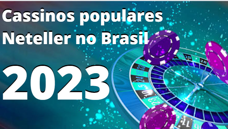 Cassinos Neteller populares no Brasil – Use os cassinos que aceitam Neteller em 2023